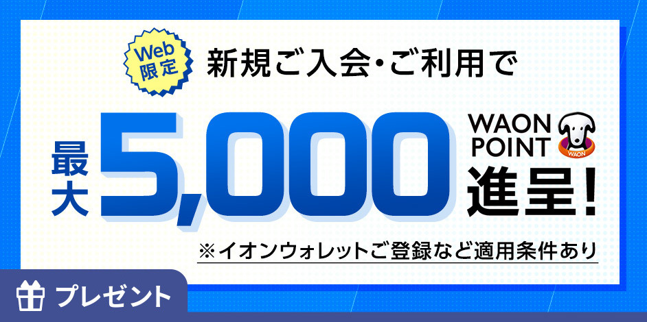 対象のイオンカード新規ご入会・ご利用で最大5,000WAON POINT進呈！